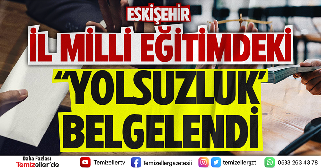 ESKİŞEHİR EĞİTİMİ’NDE YOLSUZLUK SKANDALI!