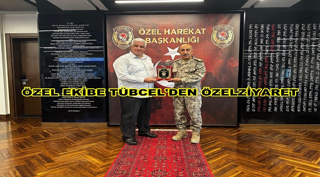 ÖZEL HAREKAT DAİRE BAŞKANLIĞI’NA AHMET TÜBCEL’İN ÖZEL ZİYARETİ