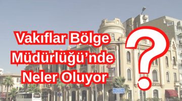 Vakıflar Bölge Müdürlüğü’nde Neler Oluyor?