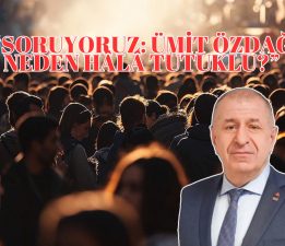 “Soruyoruz: Ümit Özdağ Neden Hâlâ Tutuklu?”