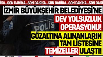 İZMİR BÜYÜKŞEHİR BELEDİYESİ’NE YOLSUZLUK OPERASYONU