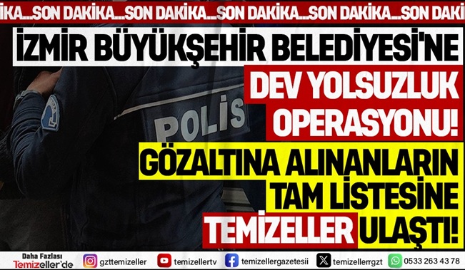 İZMİR BÜYÜKŞEHİR BELEDİYESİ’NE YOLSUZLUK OPERASYONU
