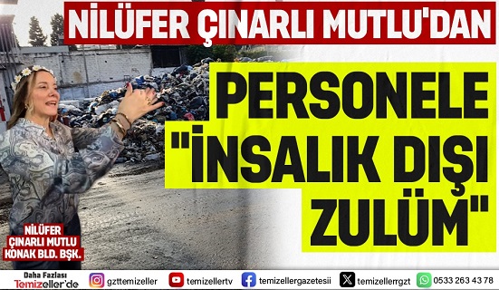 NİLÜFER ÇINARLI MUTLU’DAN TEMİZLİK İŞÇİLERİNE SKANDAL CEZA: ÇÖP YIĞINLARIYLA İNTİKAM