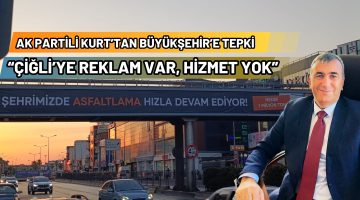 KURT: BÜYÜKŞEHİR BELEDİYESİ ÇİĞLİ’YE ÜVEY EVLAT MUAMELESİ Mİ YAPIYOR?