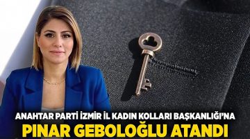 ANAHTAR PARTİ İZMİR İL KADIN KOLLARI BAŞKANLIĞINA PINAR GEBOLOĞLU ATANDI