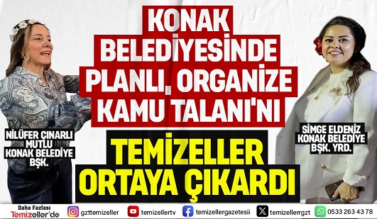 KONAK BELEDİYESİ’NDE İHALEYE FESAT SKANDALINI TEMİZELLER ORTAYA ÇIKARDI!