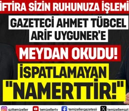 USTA GAZETECİ AHMET TÜBCEL, ARİF UYGUNER’E MEYDAN OKUDU!