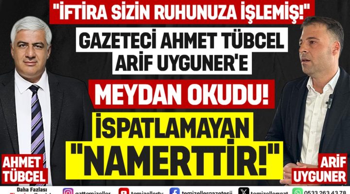 USTA GAZETECİ AHMET TÜBCEL, ARİF UYGUNER’E MEYDAN OKUDU!
