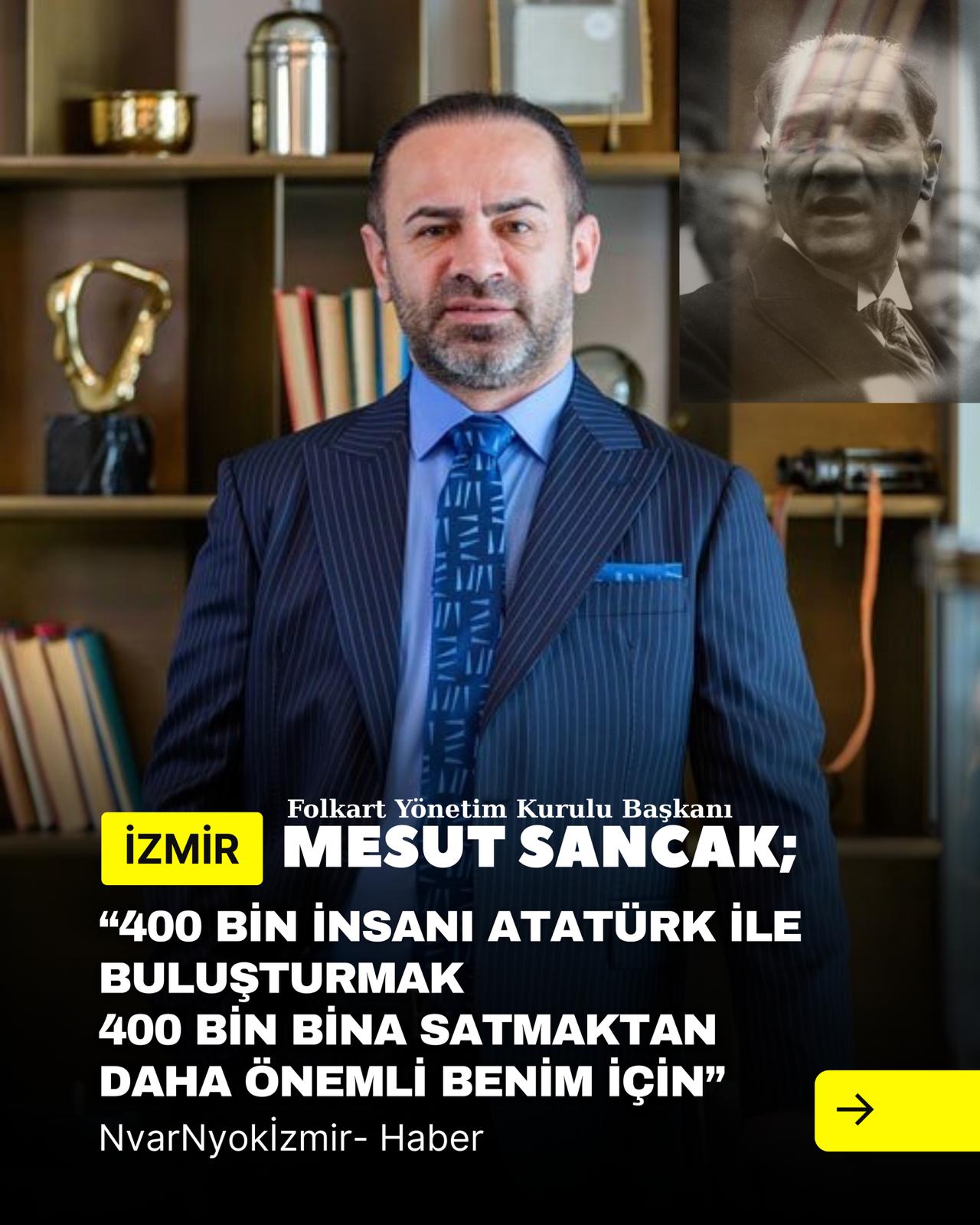 Mesut Sancak: “400 Bin İnsanı Atatürk ile Buluşturmak, 400 Bin Bina Satmaktan Daha Önemli”