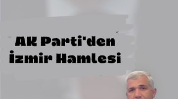 AK Parti’den İzmir Hamlesi