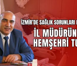 İzmir’de Sağlık Sorunları Büyürken İl Müdüründen Hemşeri Turu