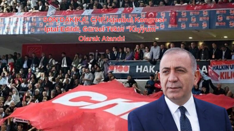 SON DAKİKA: CHP İstanbul Kongresi İptal Edildi, Gürsel Tekin “Kayyum” Olarak Atandı!