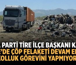 “TİRE’DE ÇÖP FELAKETİ DEVAM EDİYOR, KOLLUK GÖREVİNİ YAPMIYOR!”