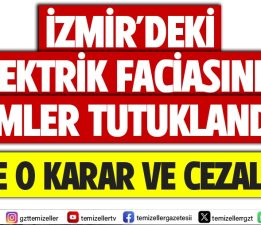 İZMİR’DEKİ ELEKTRİK FACİASINDA KİMLER TUTUKLANDI: İŞTE O KARAR VE CEZALAR!