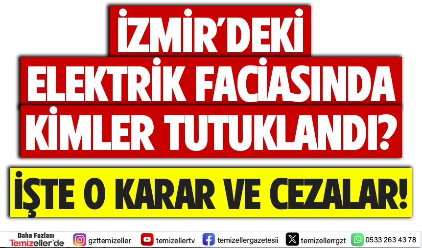 İZMİR’DEKİ ELEKTRİK FACİASINDA KİMLER TUTUKLANDI: İŞTE O KARAR VE CEZALAR!