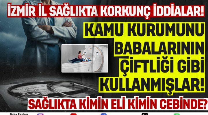 İZMİR İL SAĞLIK MÜDÜRLÜĞÜ’NDE KORKUNÇ İDDİALAR!