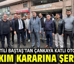 AK Partili Baştaş’tan Çankaya Katlı Otoparkın yıkım kararına şerh!