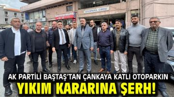 AK Partili Baştaş’tan Çankaya Katlı Otoparkın yıkım kararına şerh!