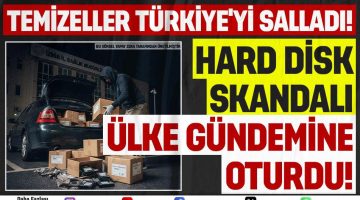 TEMİZELLER’İN “241 HARD DİSK ÇALINMIŞ” HABERİ TÜRKİYE’Yİ SALLADI!