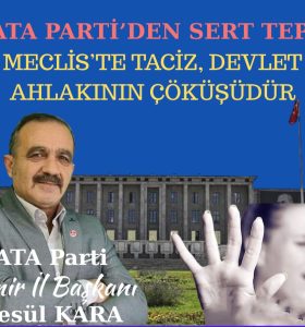 ATA PARTİ’DEN SERT TEPKİ : “MECLİS’TE TACİZ, DEVLET AHLAKININ ÇÖKÜŞÜDÜR”
