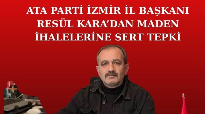 RESÜL KARA’DAN MADEN İHALELERİNE SERT TEPKİ