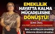 Sema ÜNAL: “EMEKLİLİK HAYATTA KALMA MÜCADELESİNE DÖNÜŞTÜ”