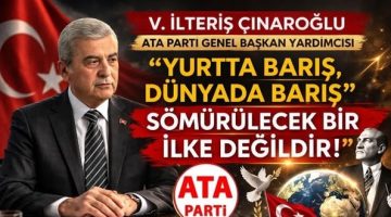 ÇINAROĞLU; “YURTTA BARIŞ, DÜNYADA BARIŞ SÖMÜRÜLECEK BİR İLKE DEĞİLDİR”