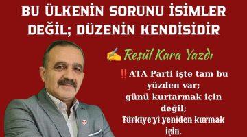 BU ÜLKENİN SORUNU İSİMLER DEĞİL; DÜZENİN KENDİSİDİR !
