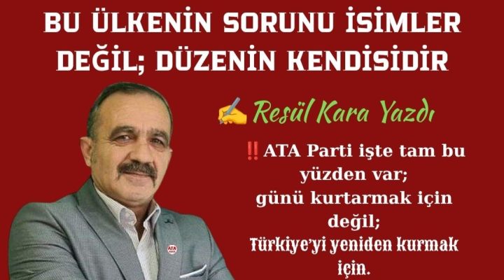 BU ÜLKENİN SORUNU İSİMLER DEĞİL; DÜZENİN KENDİSİDİR !