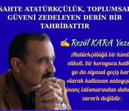 SAHTE ATATÜRKÇÜLÜK, TOPLUMSAL GÜVENİ ZEDELEYEN DERİN BİR TAHRİBATTIR