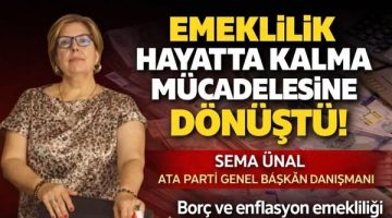 Sema ÜNAL: “EMEKLİLİK HAYATTA KALMA MÜCADELESİNE DÖNÜŞTÜ”