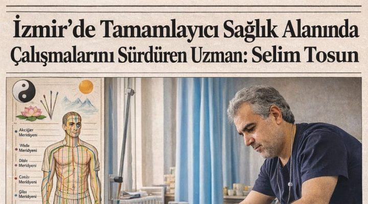 İzmir’de Tamamlayıcı Sağlıkta Bütüncül Dönem: Selim Tosun ile Gelenekselden Moderne Köprü