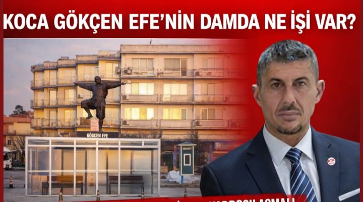 “KOCA GÖKÇEN EFE’NİN DAMDA NE İŞİ VAR?”