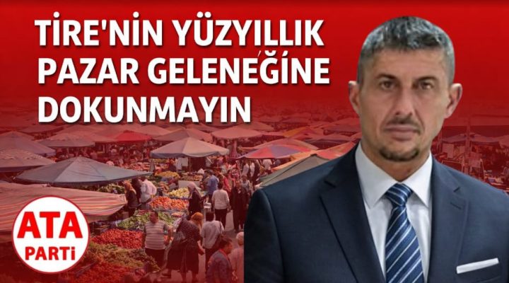 TİRE’NİN YÜZYILLIK PAZAR GELENEĞİNE DOKUNMAYIN