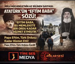 ATATÜRK’ÜN “EFTİM BABA” SÖZÜ; MİLLİ MÜCADELE’NİN AZ BİLİNEN SAYFASI