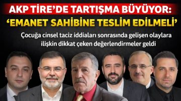 AKP TİRE’DE TARTIŞMA BÜYÜYOR; “EMANET SAHİBİNE TESLİM EDİLMELİ”