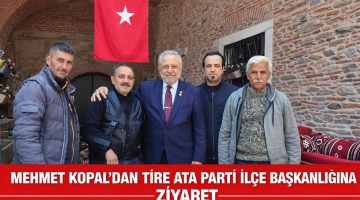 MEHMET KOPAL’DAN TİRE İLÇE BAŞKANLIĞINA ZİYARET