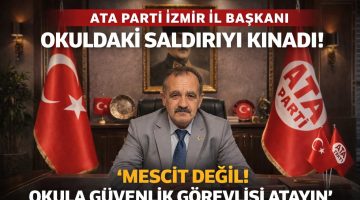 ATA Parti İzmir İl Başkanı Resül KARA’dan Okuldaki Saldırıya Sert Tepki