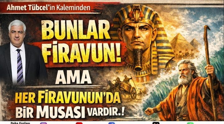 “BUNLAR FİRAVUN AMA HER FİRAVUNUN’DA BİR MUSASI VARDIR!”