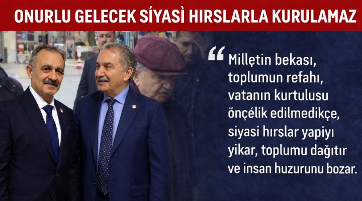 ONURLU GELECEK SİYASİ HIRSLARLA KURULAMAZ