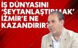 İş dünyasını ‘şeytanlaştırmak’ İzmir’e ne kazandırır?