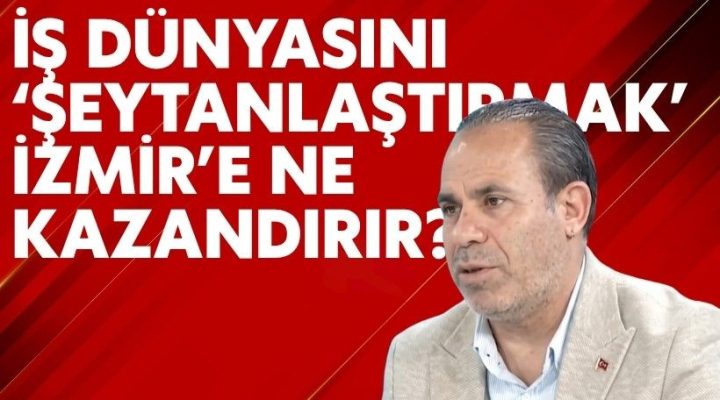 İş dünyasını ‘şeytanlaştırmak’ İzmir’e ne kazandırır?