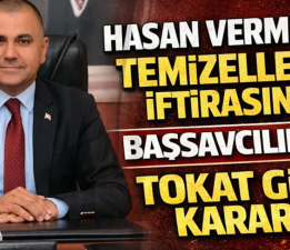 BAŞSAVCILIKTAN HASAN VERMEZ DOSYASINA TOKAT GİBİ KARAR!