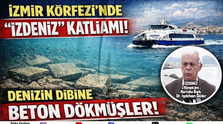 İZMİR KÖRFEZİ’NDE “İZDENİZ” KATLİAMI!