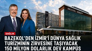 Bazekol’den İzmir’i Dünya Sağlık Turizminin Zirvesine Taşıyacak 150 Milyon Dolarlık Dev Kampüs