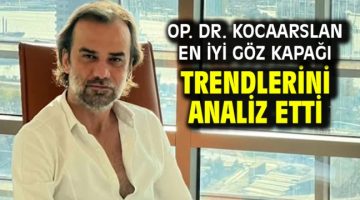 Op. Dr. Kocaarslan en iyi göz kapağı trendlerini analiz etti