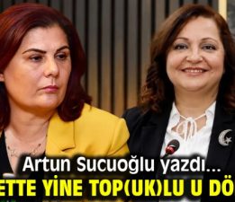 SİYASETTE YİNE TOP(UK)LU U DÖNÜŞÜ !