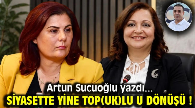 SİYASETTE YİNE TOP(UK)LU U DÖNÜŞÜ !